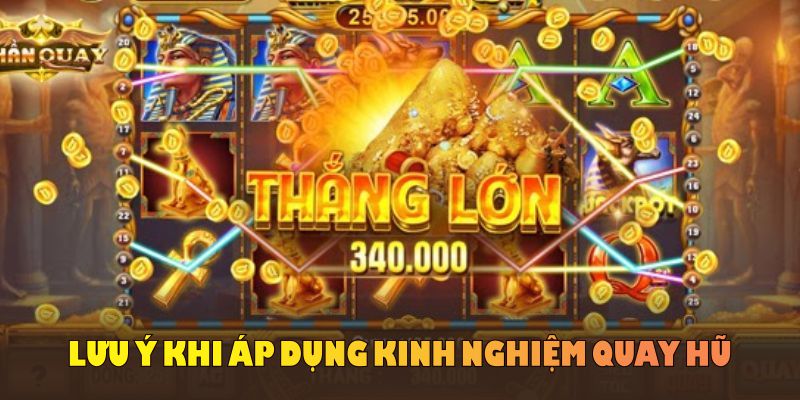 Lưu ý khi áp dụng kinh nghiệm quay hũ 25 dòng hiệu quả
